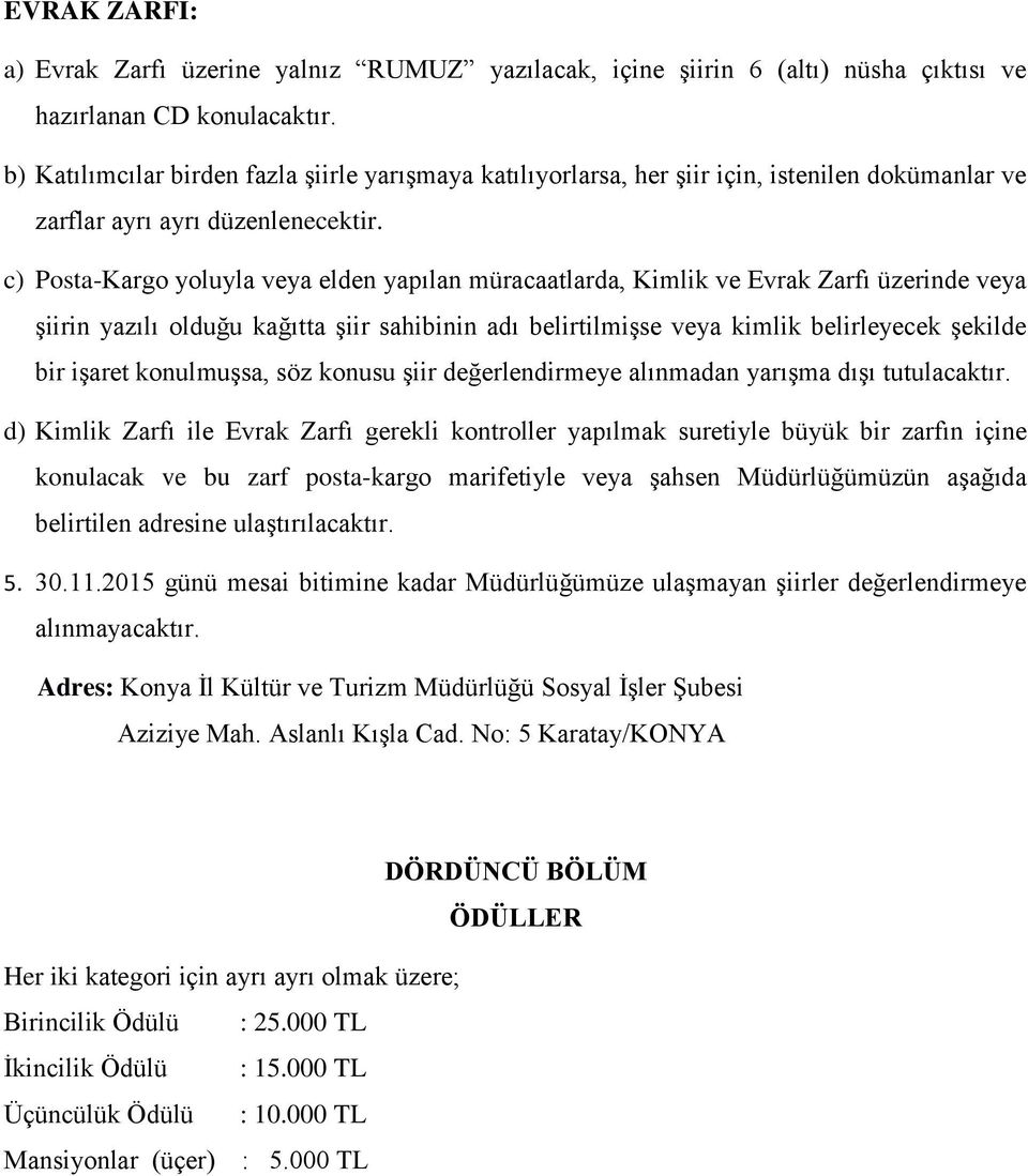 c) Posta-Kargo yoluyla veya elden yapılan müracaatlarda, Kimlik ve Evrak Zarfı üzerinde veya şiirin yazılı olduğu kağıtta şiir sahibinin adı belirtilmişse veya kimlik belirleyecek şekilde bir işaret