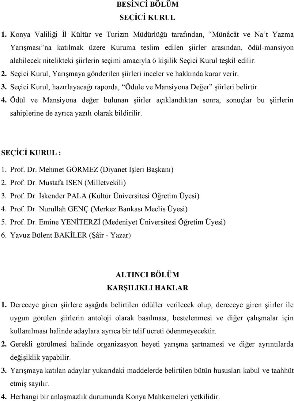 seçimi amacıyla 6 kişilik Seçici Kurul teşkil edilir. 2. Seçici Kurul, Yarışmaya gönderilen şiirleri inceler ve hakkında karar verir. 3.