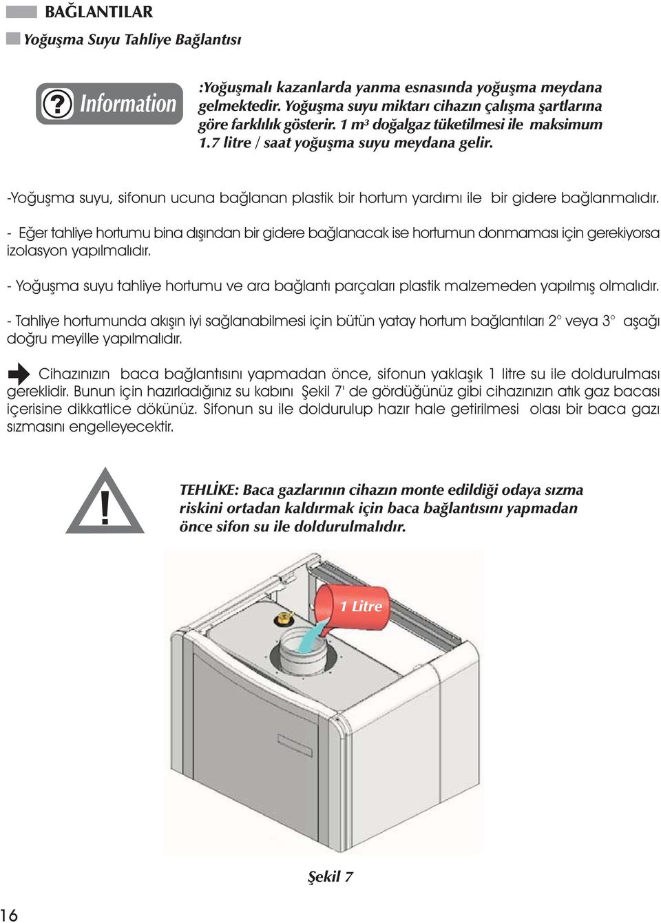 - Eðer tahliye hortumu bina dýþýndan bir gidere baðlanacak ise hortumun donmamasý için gerekiyorsa izolasyon yapýlmalýdýr.