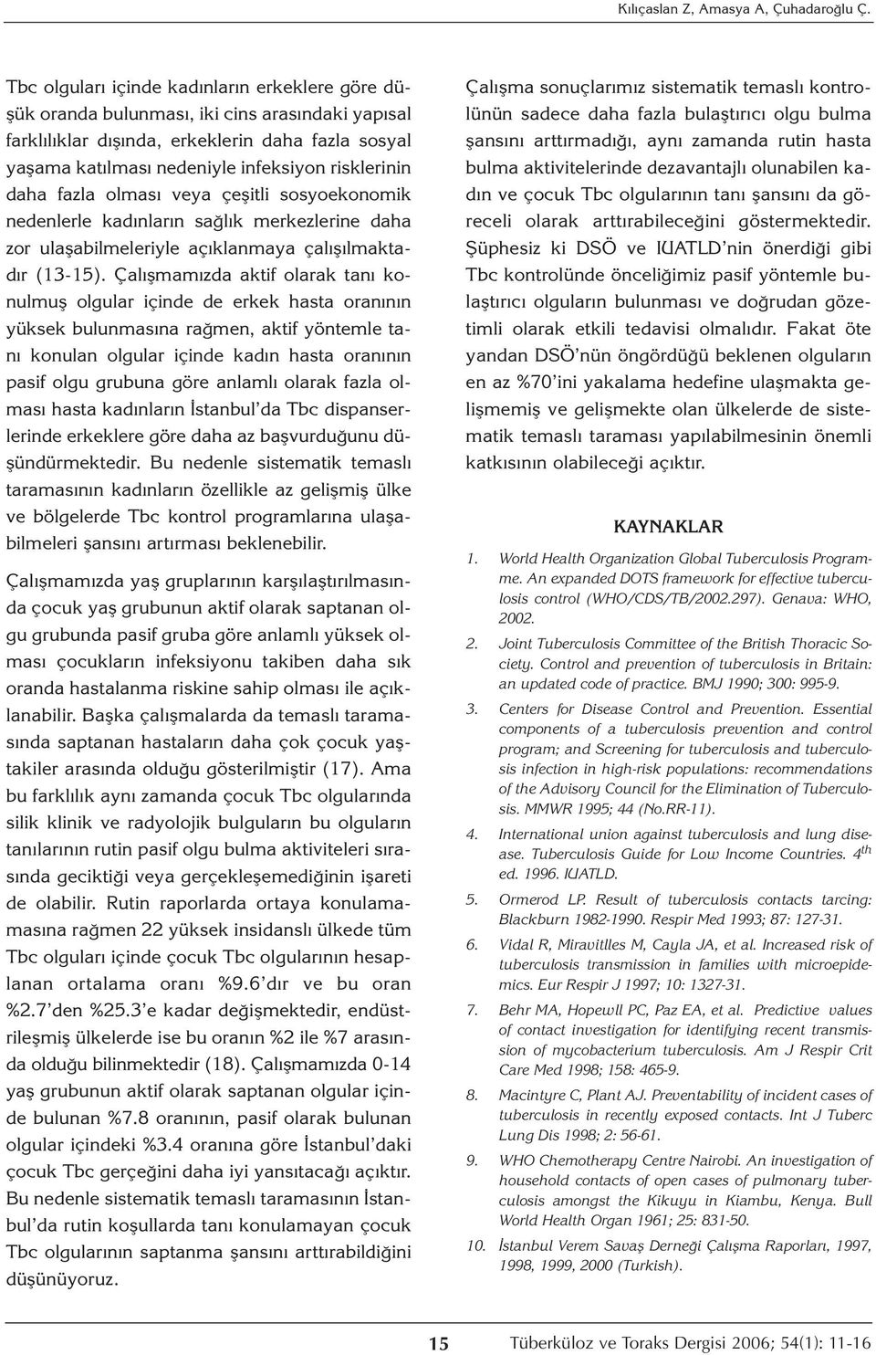 daha fazla olması veya çeşitli sosyoekonomik nedenlerle kadınların sağlık merkezlerine daha zor ulaşabilmeleriyle açıklanmaya çalışılmaktadır (13-15).