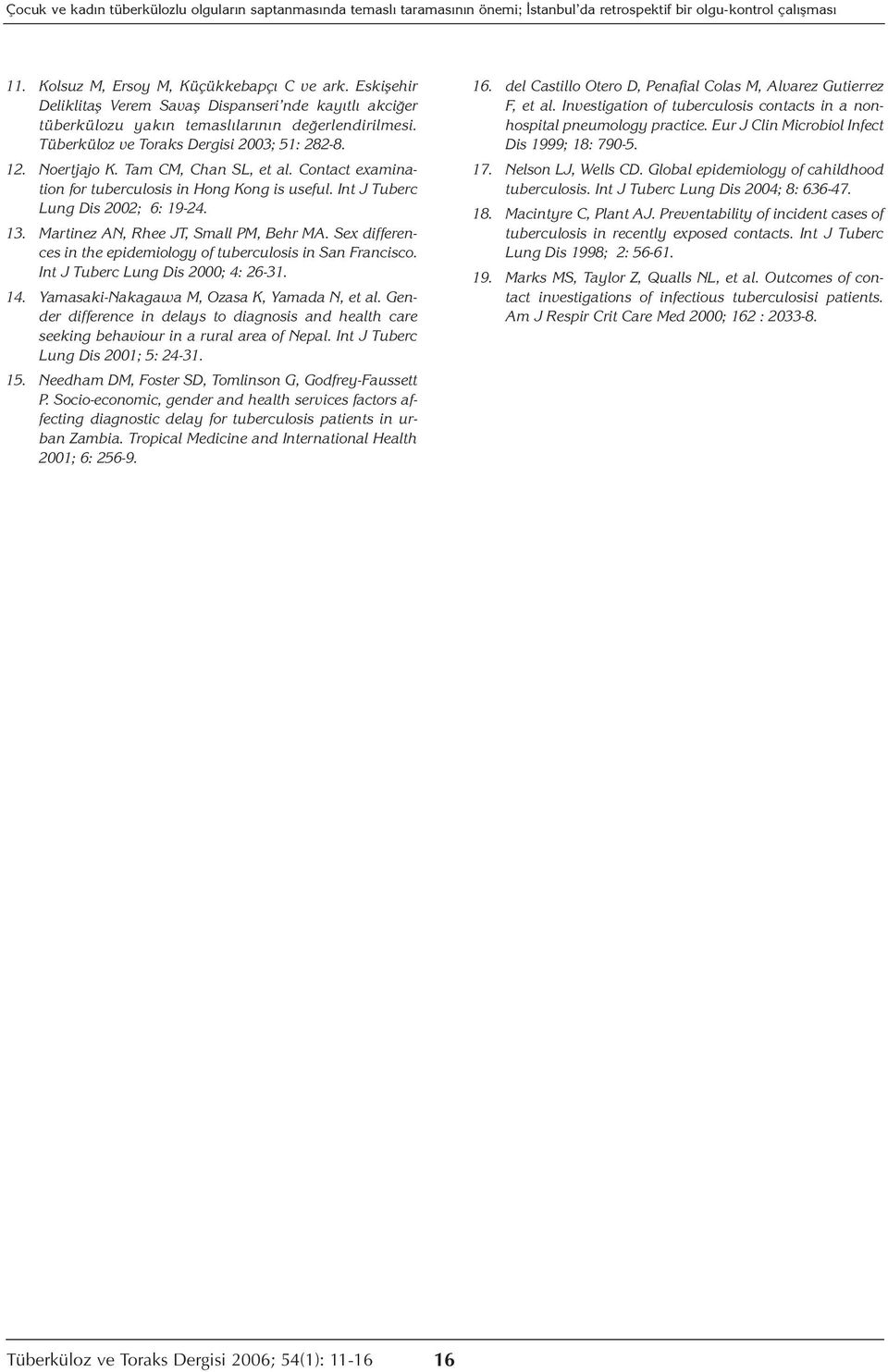 Tam CM, Chan SL, et al. Contact examination for tuberculosis in Hong Kong is useful. Int J Tuberc Lung Dis 2002; 6: 19-24. 13. Martinez AN, Rhee JT, Small PM, Behr MA.