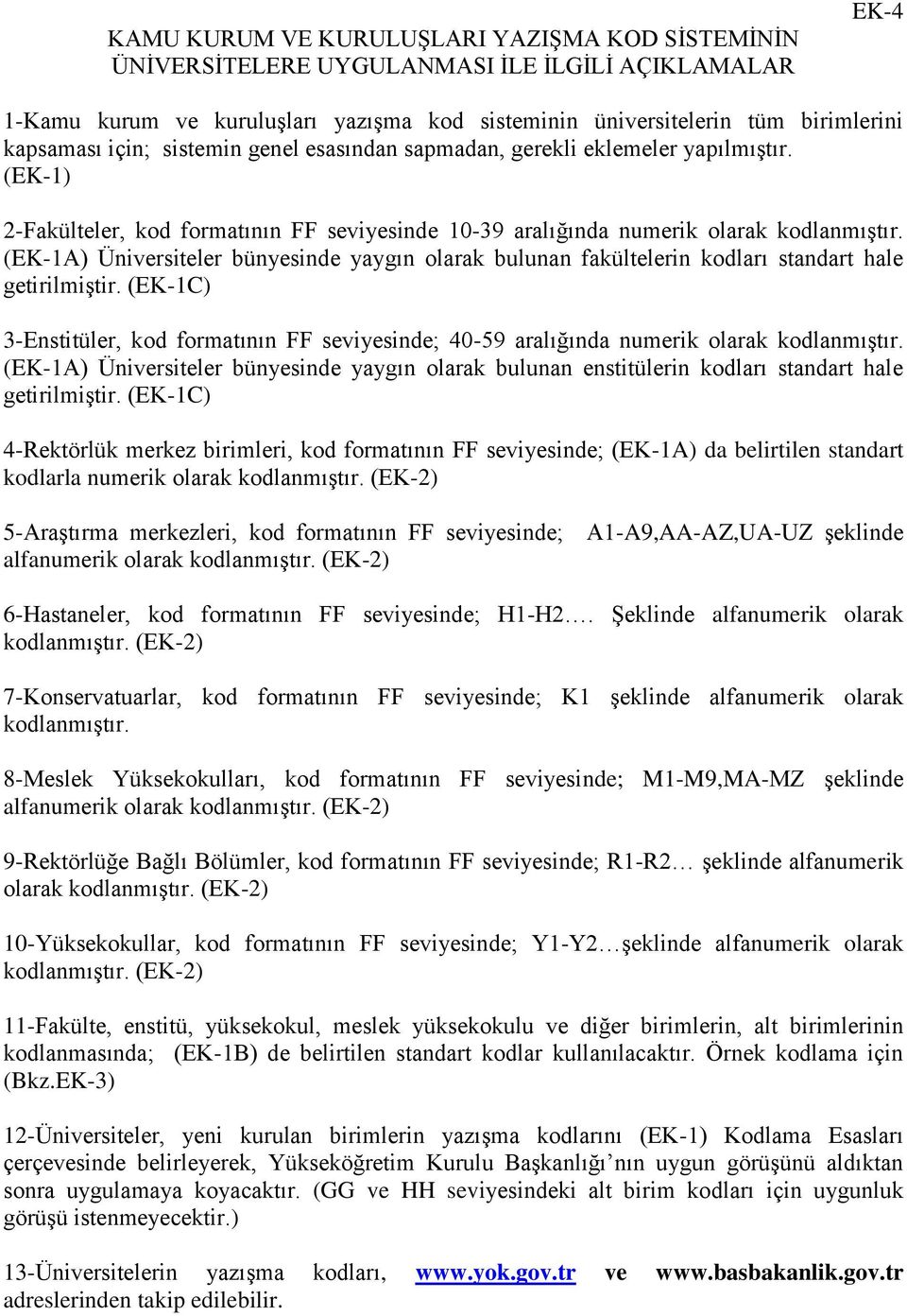 (EK-1A) Üniversiteler bünyesinde yaygın olarak bulunan fakültelerin kodları standart hale getirilmiştir.