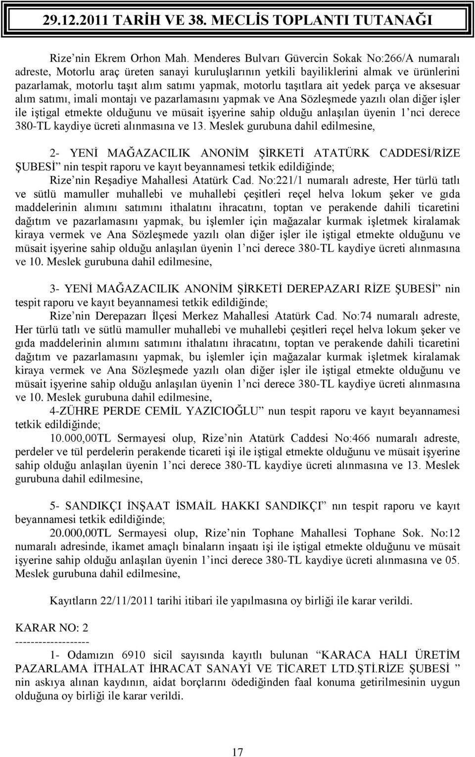 taşıtlara ait yedek parça ve aksesuar alım satımı, imali montajı ve pazarlamasını yapmak ve Ana Sözleşmede yazılı olan diğer işler ile iştigal etmekte olduğunu ve müsait işyerine sahip olduğu