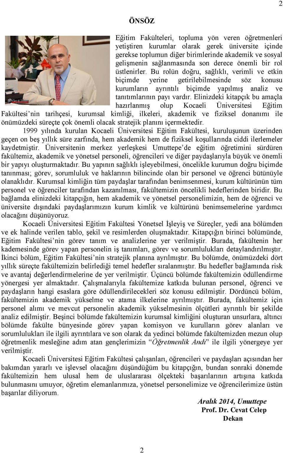 Elinizdeki kitapçık bu amaçla hazırlanmış olup Kocaeli Üniversitesi Eğitim Fakültesi nin tarihçesi, kurumsal kimliği, ilkeleri, akademik ve fiziksel donanımı ile önümüzdeki süreçte çok önemli olacak