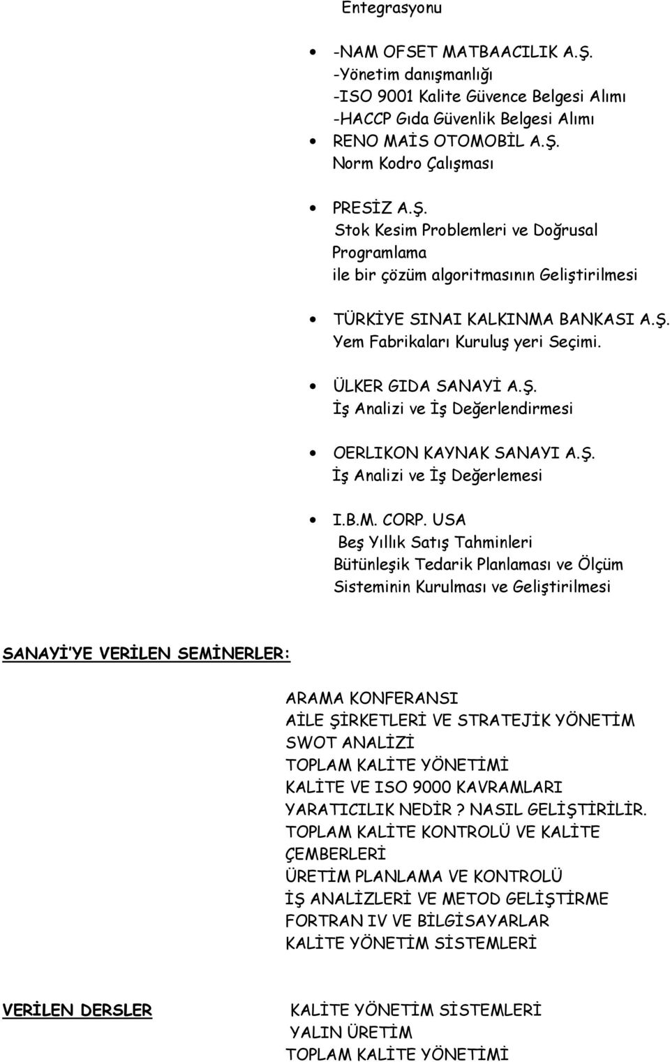 USA Beş Yıllık Satış Tahminleri Bütünleşik Tedarik Planlaması ve Ölçüm Sisteminin Kurulması ve Geliştirilmesi SANAYİ YE VERİLEN SEMİNERLER: ARAMA KONFERANSI AİLE ŞİRKETLERİ VE STRATEJİK YÖNETİM SWOT