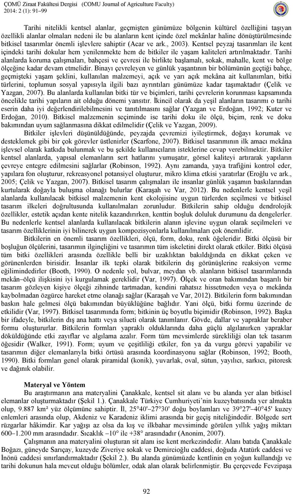 Tarihi alanlarda koruma çalışmaları, bahçesi ve çevresi ile birlikte başlamalı, sokak, mahalle, kent ve bölge ölçeğine kadar devam etmelidir.