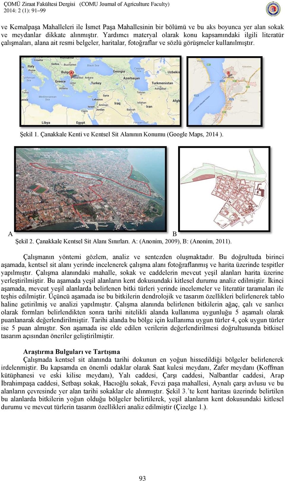 Çanakkale Kenti ve Kentsel Sit Alanının Konumu (Google Maps, 2014 ). A B Şekil 2. Çanakkale Kentsel Sit Alanı Sınırları. A: (Anonim, 2009), B: (Anonim, 2011).
