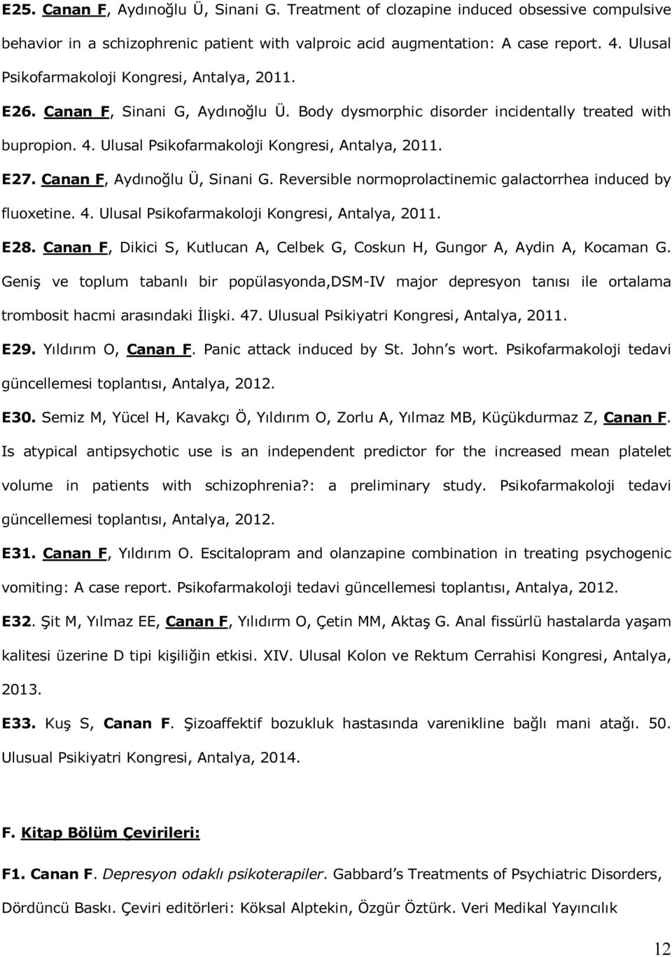 E27. Canan F, Aydınoğlu Ü, Sinani G. Reversible normoprolactinemic galactorrhea induced by fluoxetine. 4. Ulusal Psikofarmakoloji Kongresi, Antalya, 2011. E28.