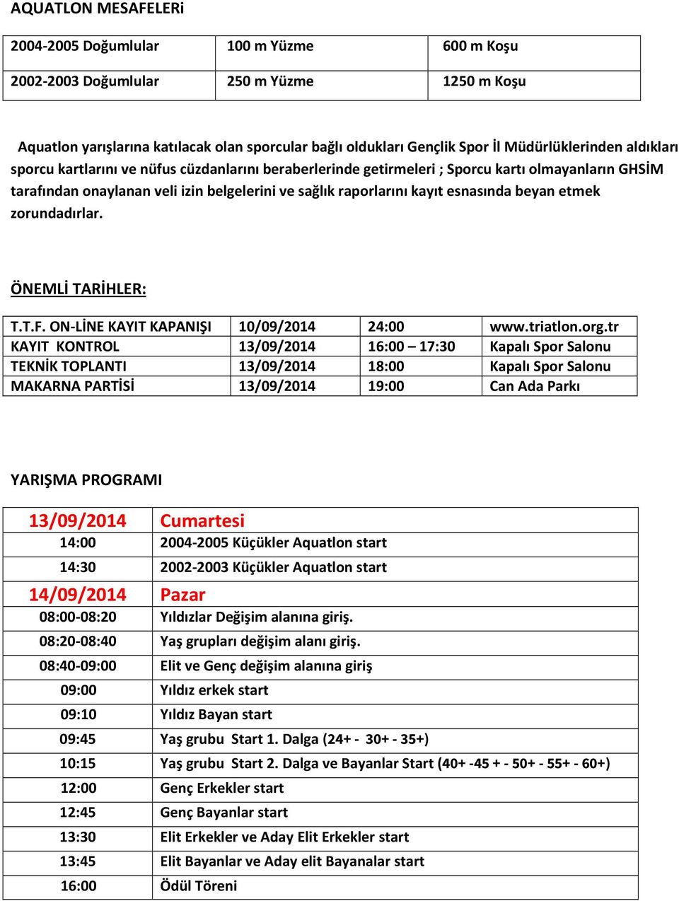 esnasında beyan etmek zorundadırlar. ÖNEMLİ TARİHLER: T.T.F. ON-LİNE KAYIT KAPANIŞI 10/09/2014 24:00 www.triatlon.org.