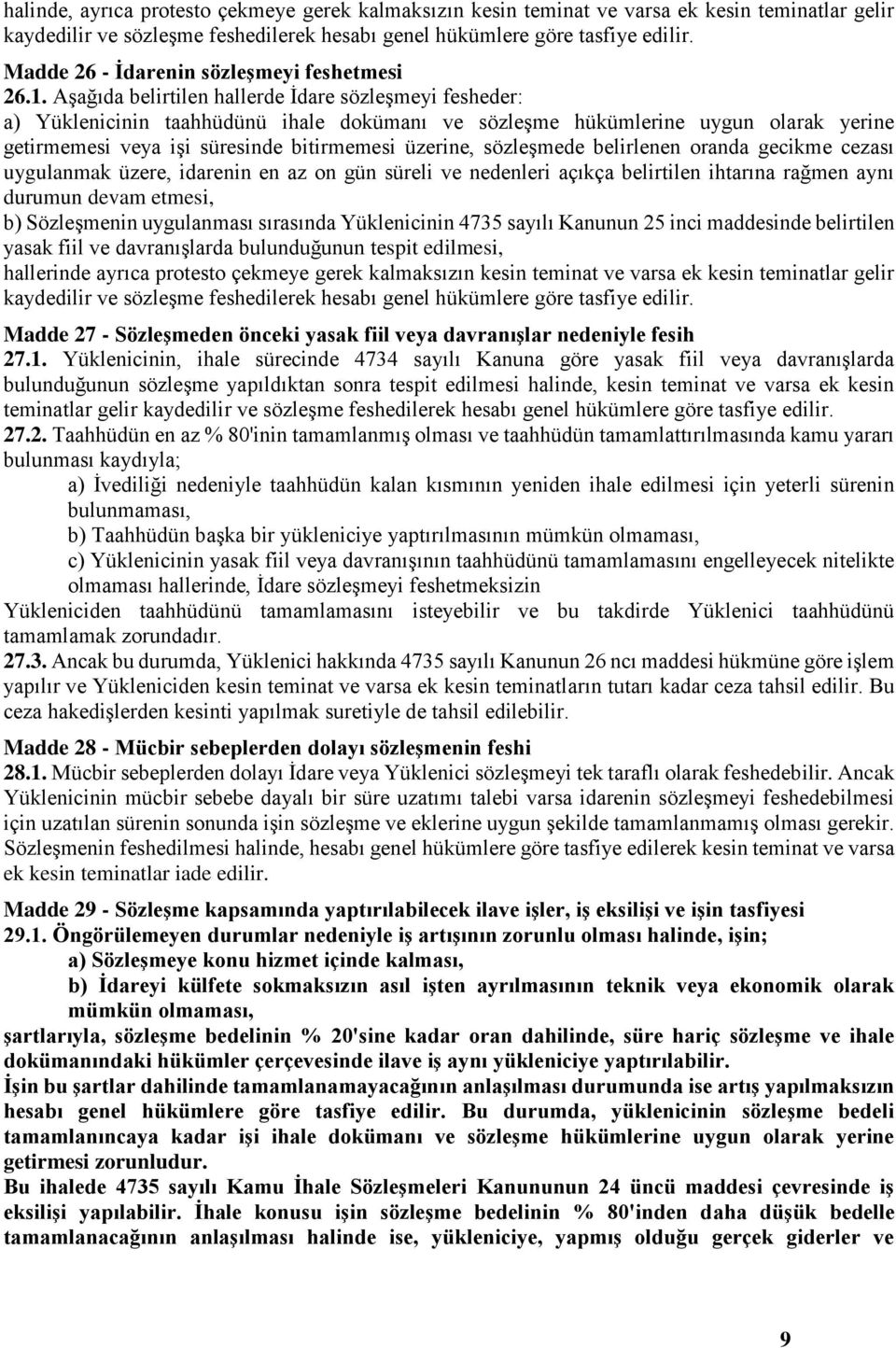 Aşağıda belirtilen hallerde İdare sözleşmeyi fesheder: a) Yüklenicinin taahhüdünü ihale dokümanı ve sözleşme hükümlerine uygun olarak yerine getirmemesi veya işi süresinde bitirmemesi üzerine,