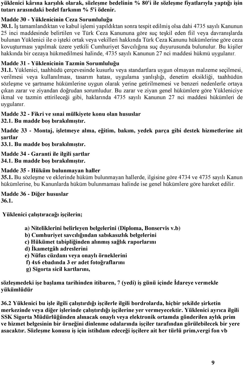 bulunan Yüklenici ile o işteki ortak veya vekilleri hakkında Türk Ceza Kanunu hükümlerine göre ceza kovuşturması yapılmak üzere yetkili Cumhuriyet Savcılığına suç duyurusunda bulunulur.