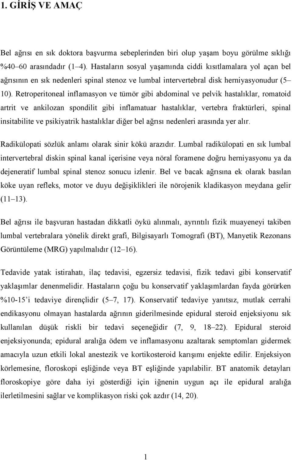 Retroperitoneal inflamasyon ve tümör gibi abdominal ve pelvik hastalıklar, romatoid artrit ve ankilozan spondilit gibi inflamatuar hastalıklar, vertebra fraktürleri, spinal insitabilite ve