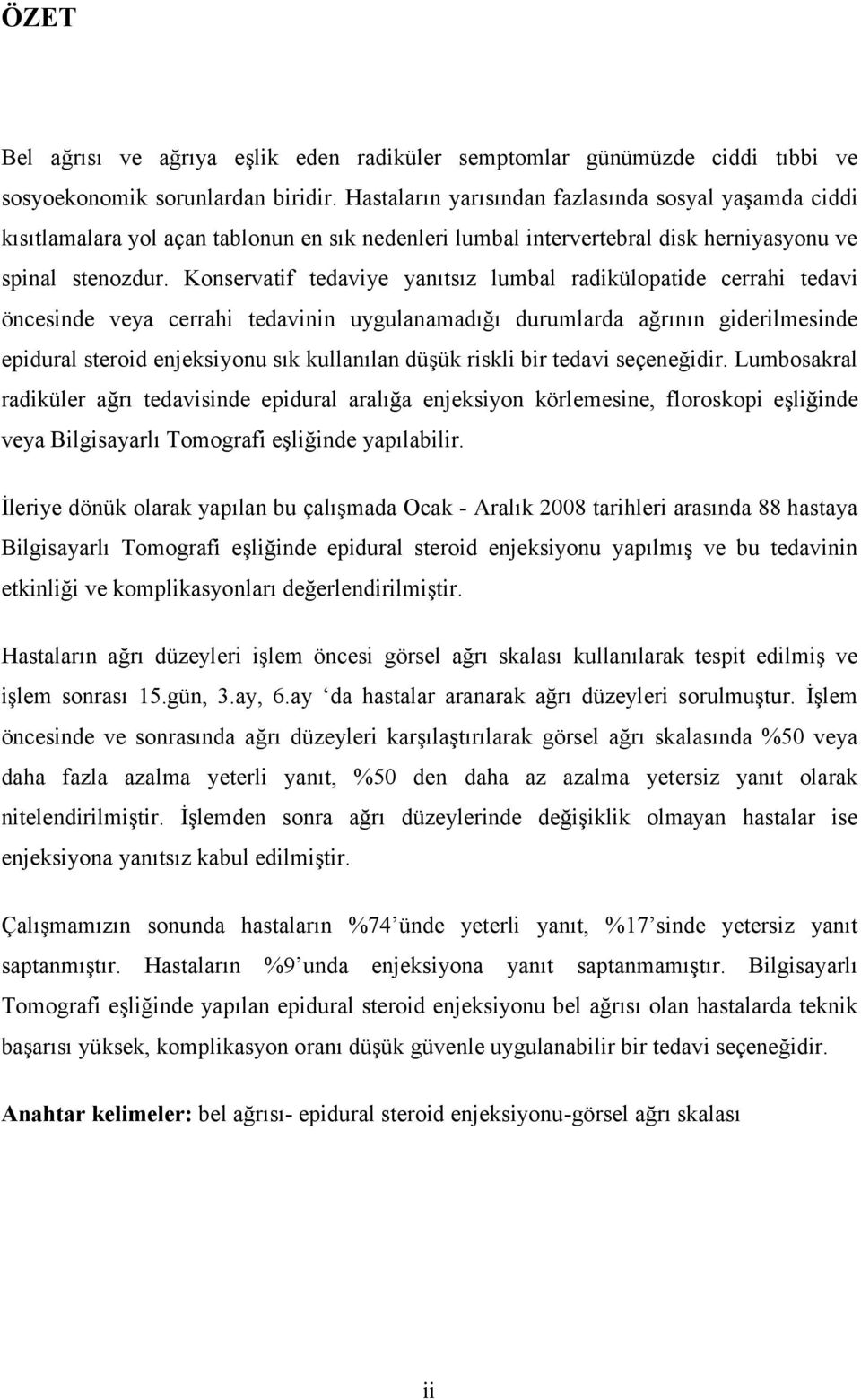 Konservatif tedaviye yanıtsız lumbal radikülopatide cerrahi tedavi öncesinde veya cerrahi tedavinin uygulanamadığı durumlarda ağrının giderilmesinde epidural steroid enjeksiyonu sık kullanılan düşük