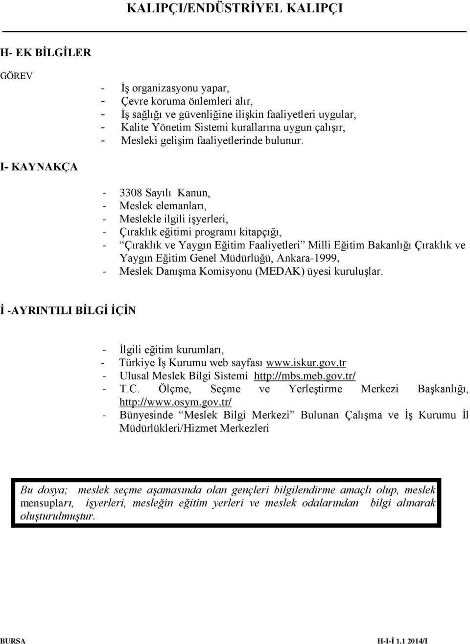 I- KAYNAKÇA - 3308 Sayılı Kanun, - Meslek elemanları, - Meslekle ilgili işyerleri, - Çıraklık eğitimi programı kitapçığı, - Çıraklık ve Yaygın Eğitim Faaliyetleri Milli Eğitim Bakanlığı Çıraklık ve