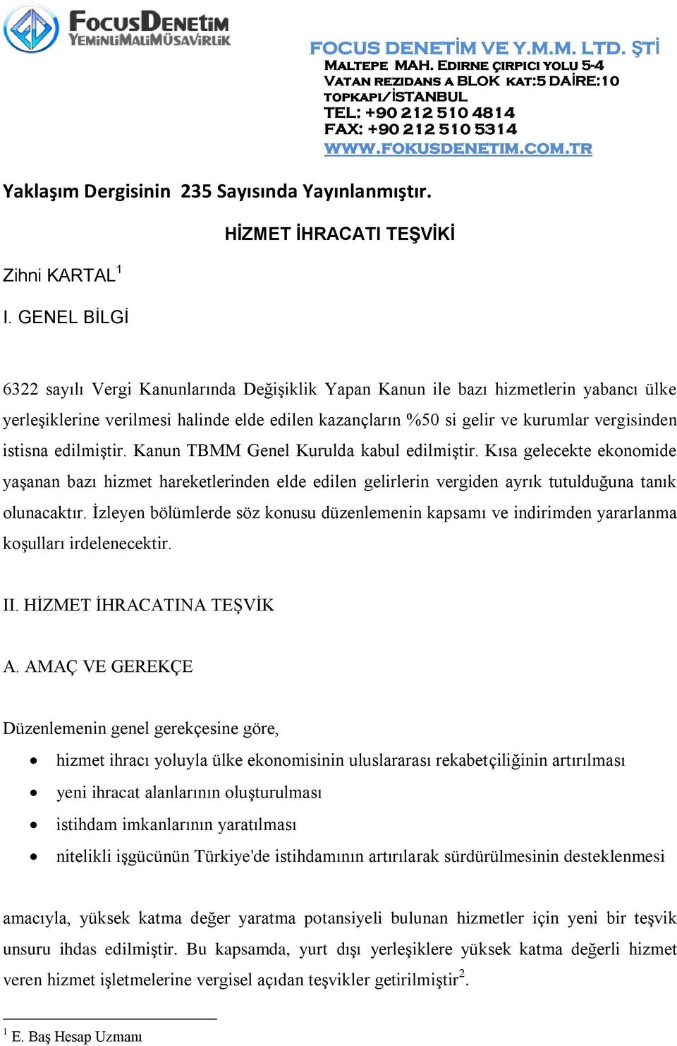 vergisinden istisna edilmiştir. Kanun TBMM Genel Kurulda kabul edilmiştir.