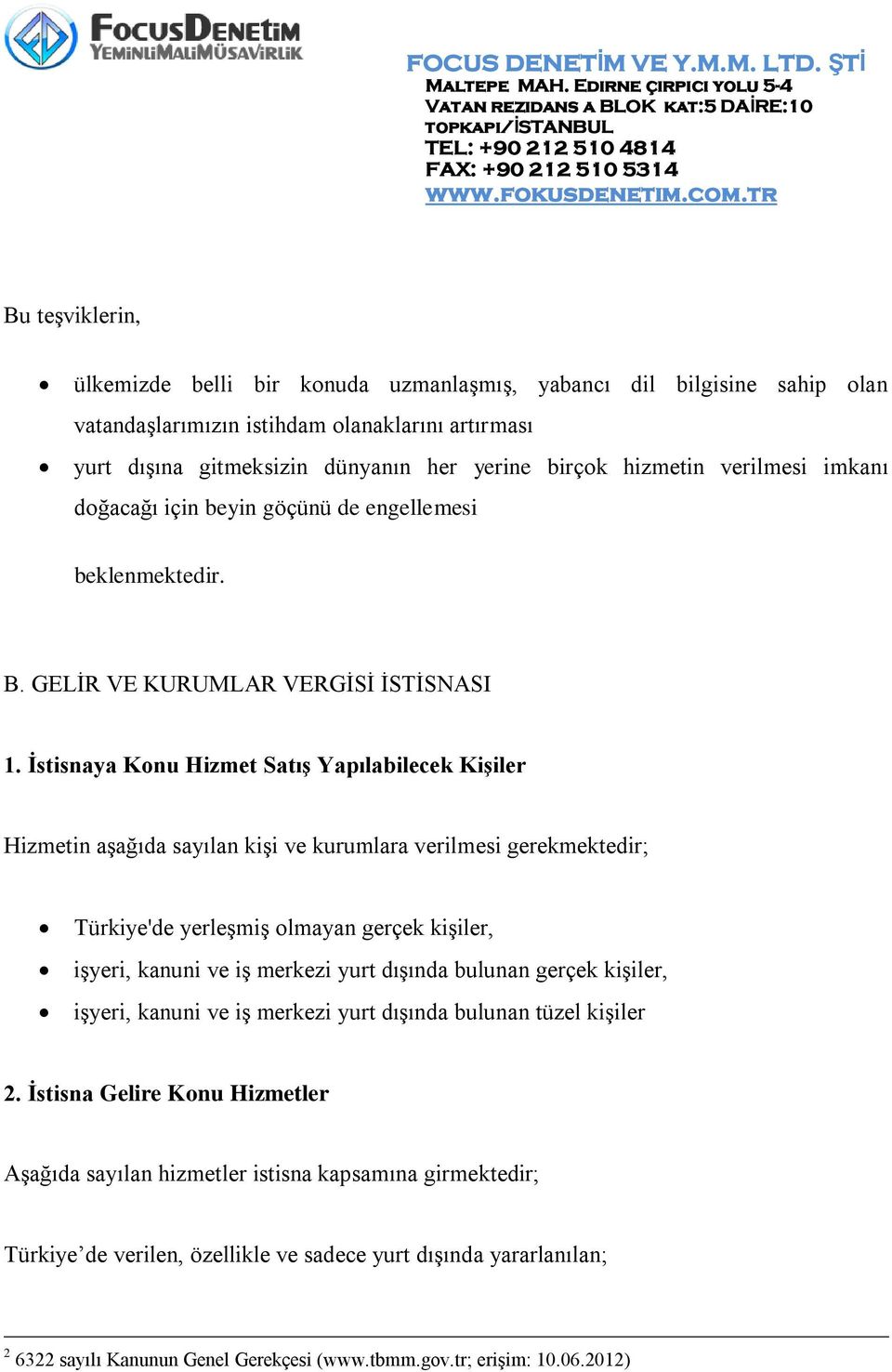 İstisnaya Konu Hizmet Satış Yapılabilecek Kişiler Hizmetin aşağıda sayılan kişi ve kurumlara verilmesi gerekmektedir; Türkiye'de yerleşmiş olmayan gerçek kişiler, işyeri, kanuni ve iş merkezi yurt