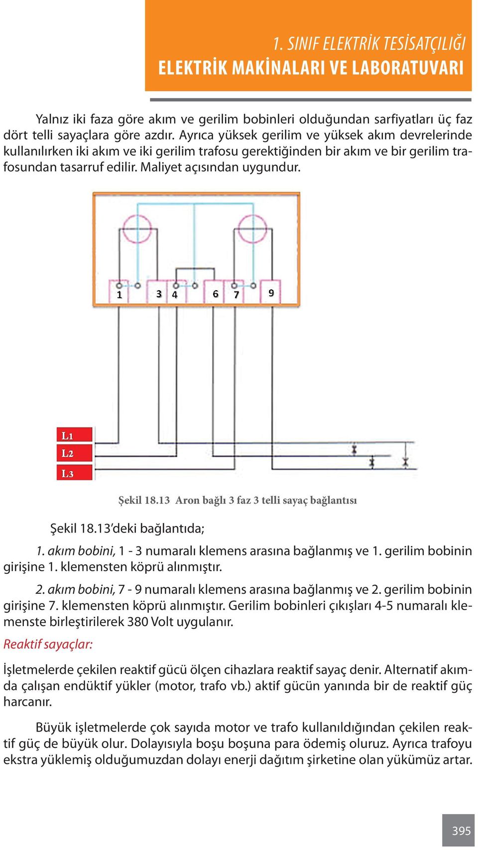 13 Aron bağlı 3 faz 3 telli sayaç bağlantısı Şekil 18.13 deki bağlantıda; 1. akım bobini, 1-3 numaralı klemens arasına bağlanmış ve 1. gerilim bobinin girişine 1. klemensten köprü alınmıştır. 2.