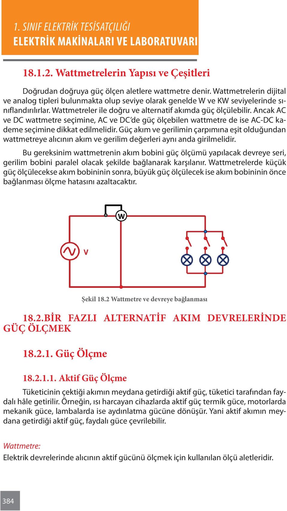 Ancak AC ve DC wattmetre seçimine, AC ve DC de güç ölçebilen wattmetre de ise AC-DC kademe seçimine dikkat edilmelidir.