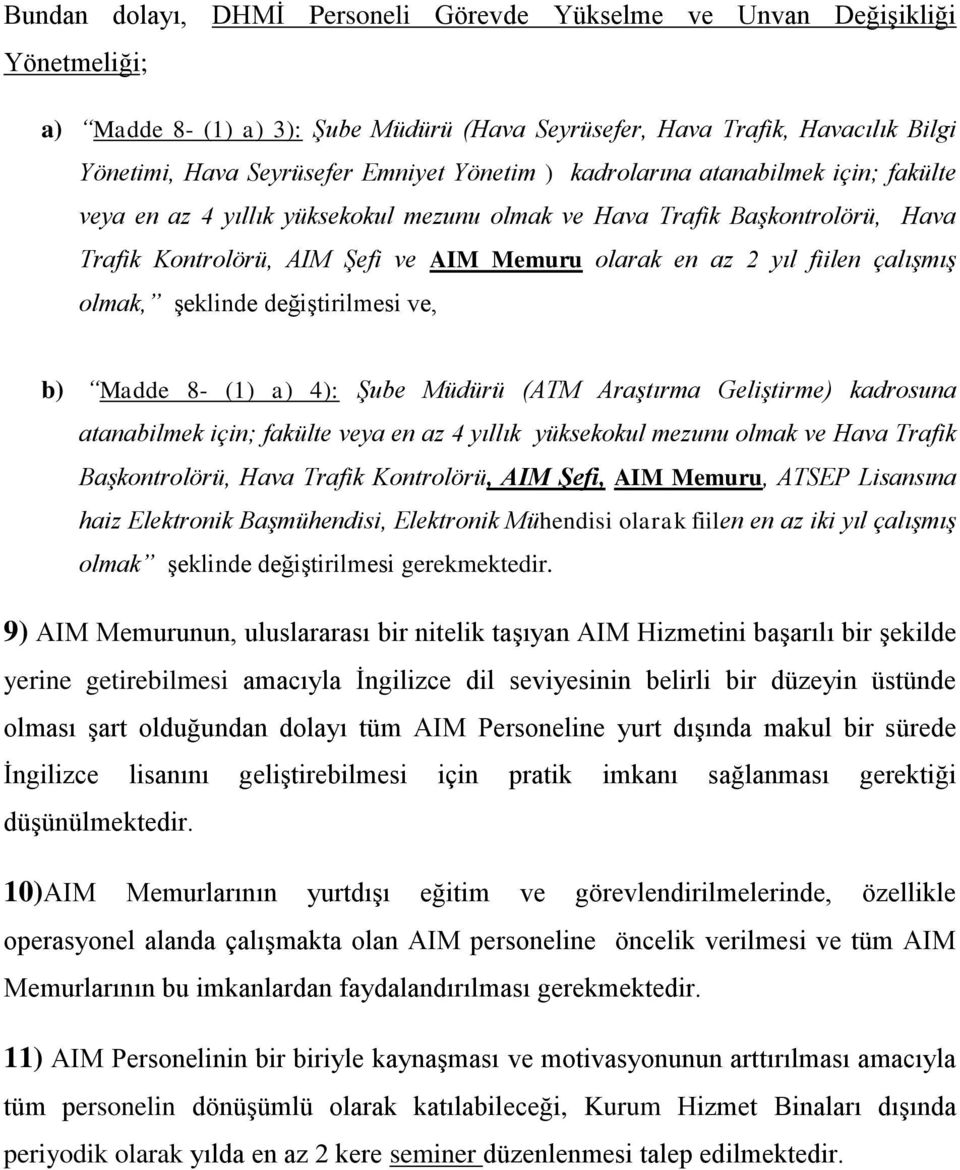 çalışmış olmak, şeklinde değiştirilmesi ve, b) Madde 8- (1) a) 4): Şube Müdürü (ATM Araştırma Geliştirme) kadrosuna atanabilmek için; fakülte veya en az 4 yıllık yüksekokul mezunu olmak ve Hava