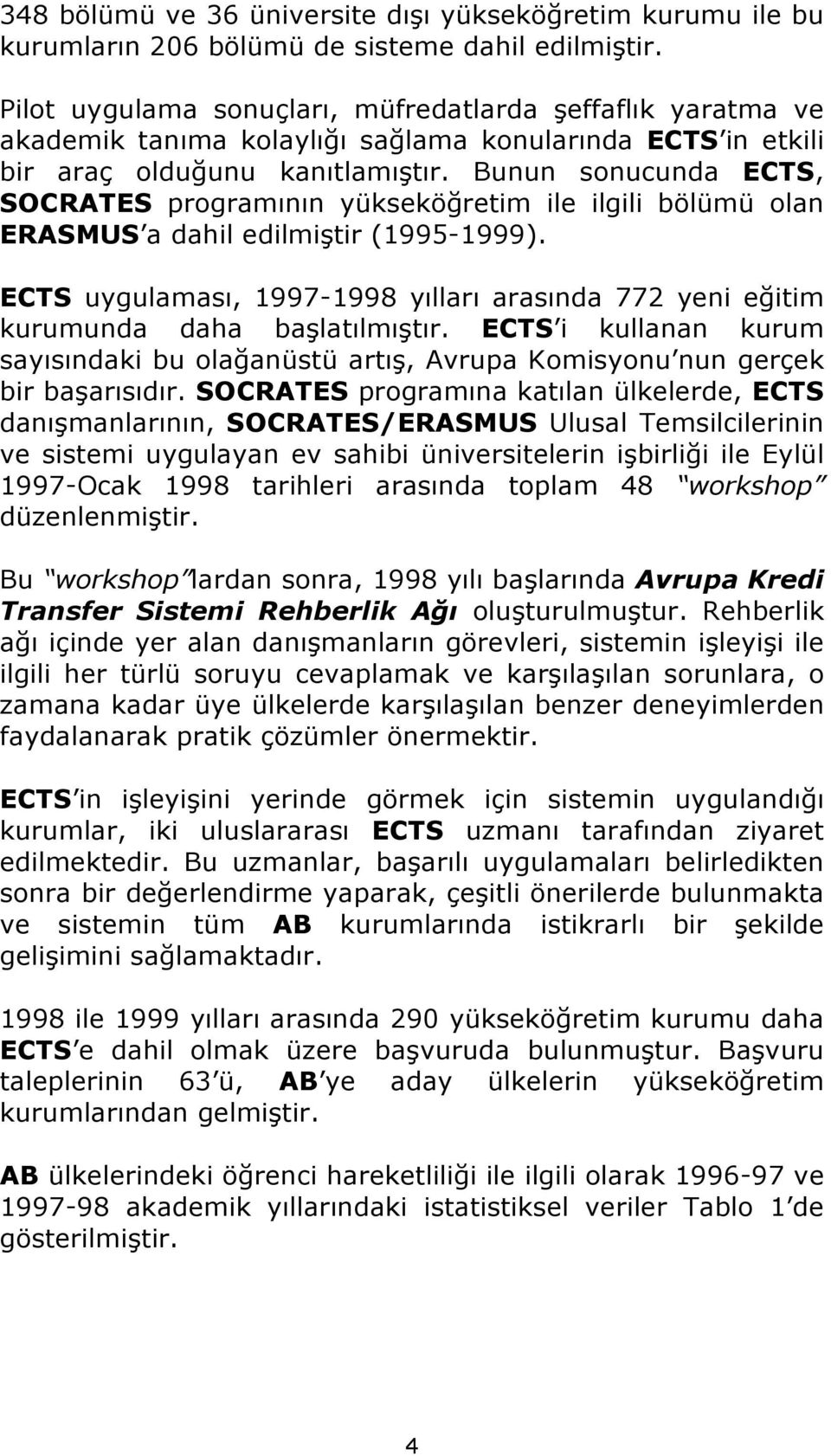 Bunun sonucunda ECTS, SOCRATES programının yükseköğretim ile ilgili bölümü olan ERASMUS a dahil edilmiştir (1995-1999).