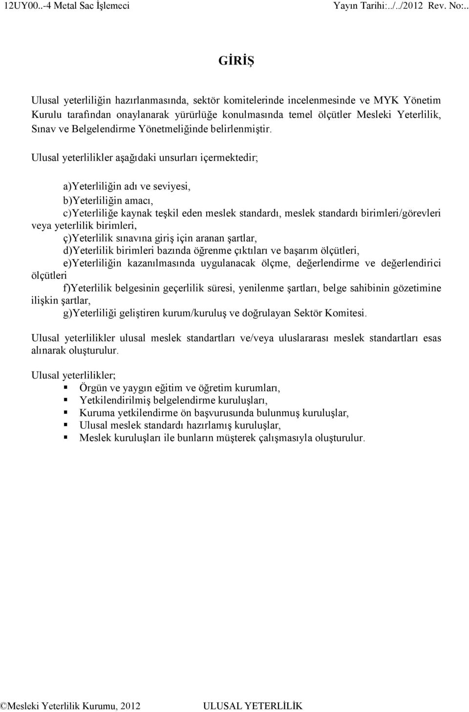 Ulusal yeterlilikler aşağıdaki unsurları içermektedir; a)yeterliliğin adı ve seviyesi, b)yeterliliğin amacı, c)yeterliliğe kaynak teşkil eden meslek standardı, meslek standardı birimleri/görevleri