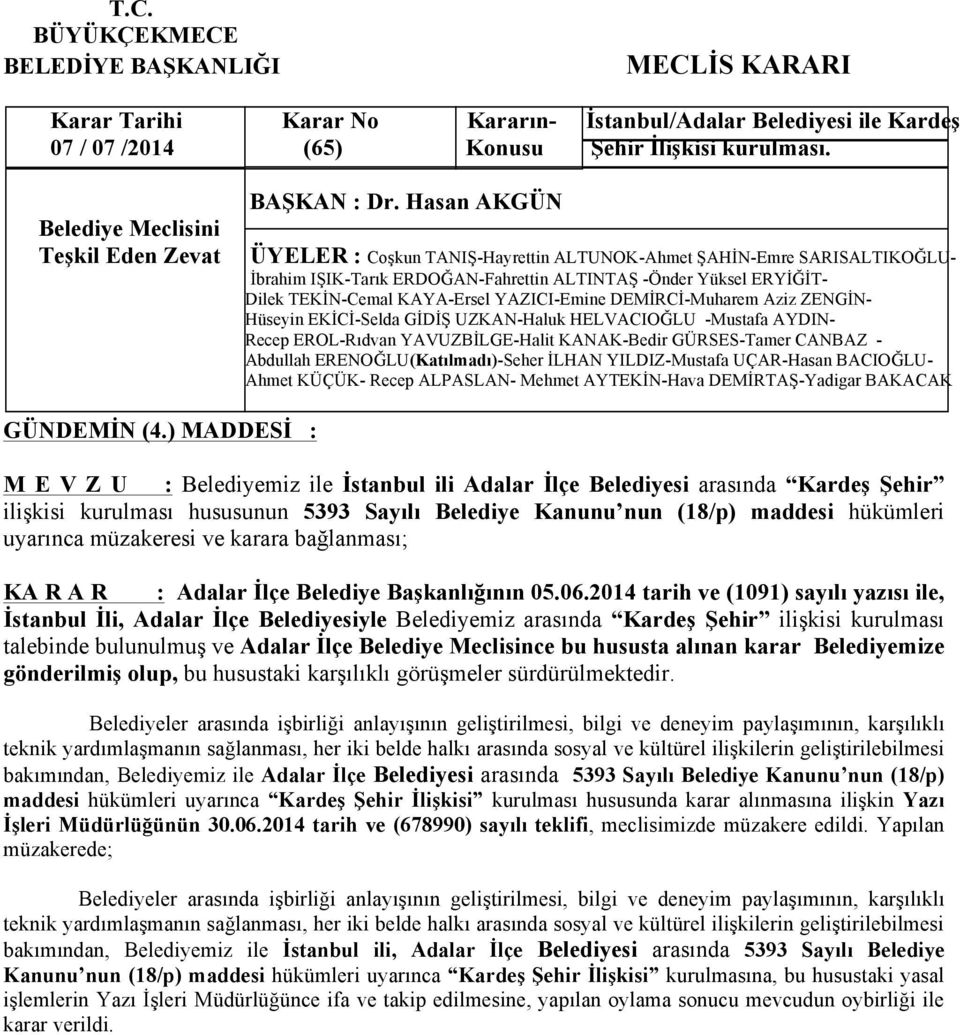 ) MADDESİ : M E V Z U : Belediyemiz ile İstanbul ili Adalar İlçe Belediyesi arasında Kardeş Şehir ilişkisi kurulması hususunun 5393 Sayılı Belediye Kanunu nun (18/p) maddesi hükümleri uyarınca