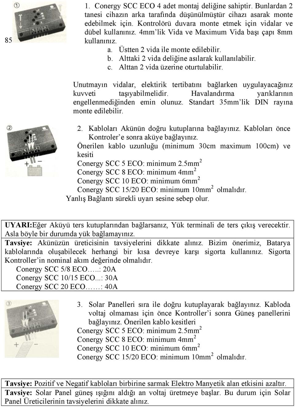 c. Alttan 2 vida üzerine oturtulabilir. Unutmayın vidalar, elektirik tertibatını bağlarken uygulayacağınız kuvveti taşıyabilmelidir. Havalandırma yarıklarının engellenmediğinden emin olunuz.