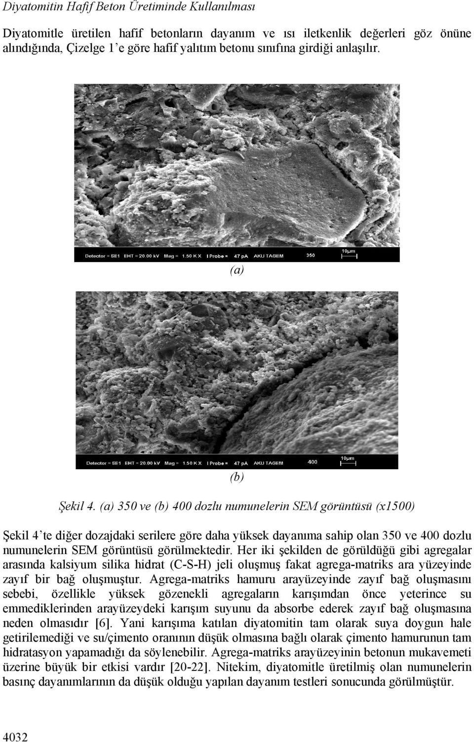 (a) 350 ve (b) 400 dozlu numunelerin SEM görüntüsü (x1500) Şekil 4 te diğer dozajdaki serilere göre daha yüksek dayanıma sahip olan 350 ve 400 dozlu numunelerin SEM görüntüsü görülmektedir.