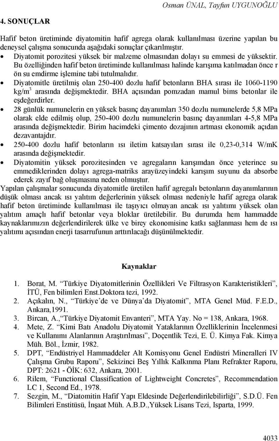 Bu özelliğinden hafif beton üretiminde kullanılması halinde karışıma katılmadan önce r ön su emdirme işlemine tabi tutulmalıdır.