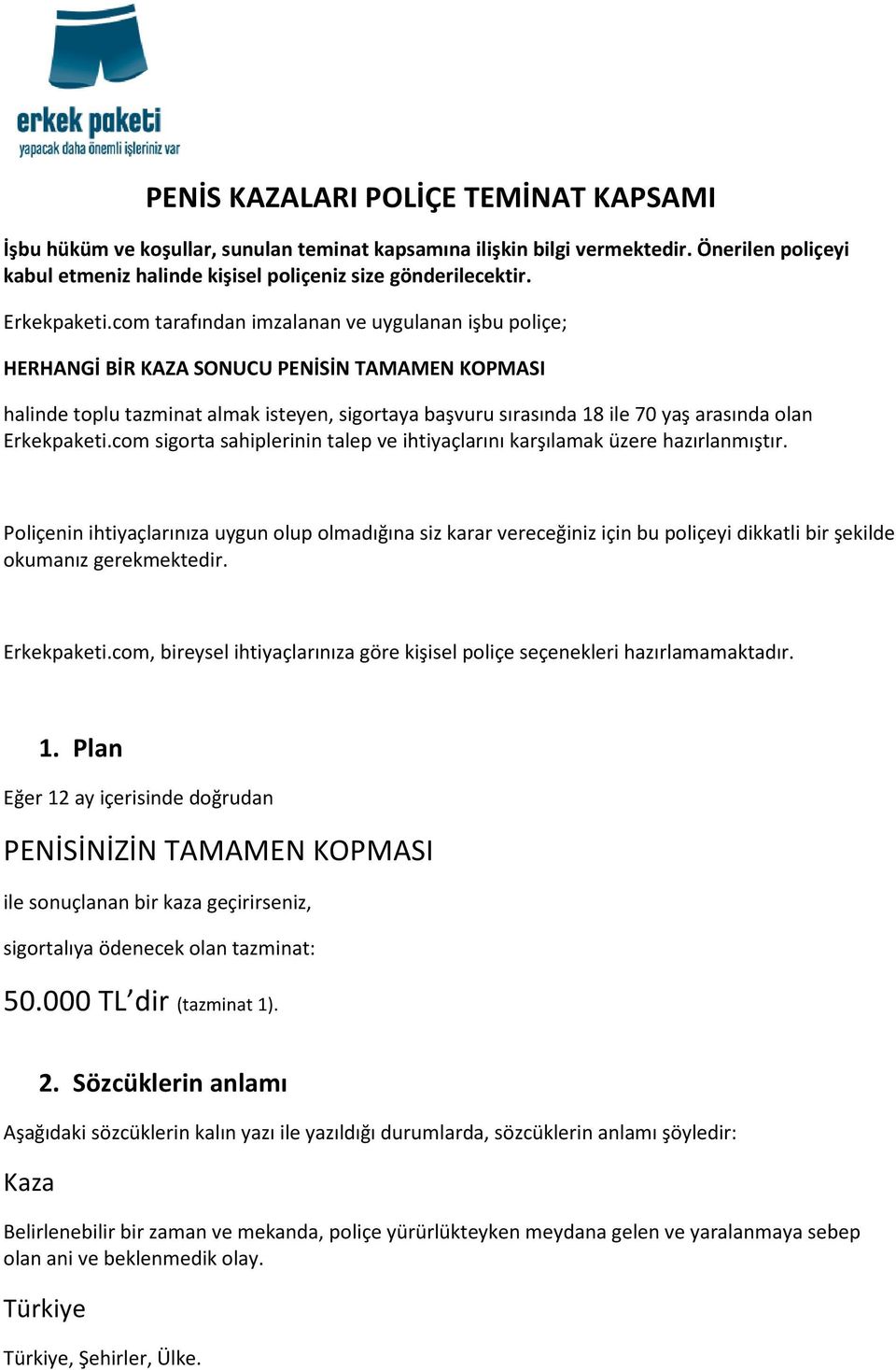 com tarafından imzalanan ve uygulanan işbu poliçe; HERHANGİ BİR KAZA SONUCU PENİSİN TAMAMEN KOPMASI halinde toplu tazminat almak isteyen, sigortaya başvuru sırasında 18 ile 70 yaş arasında olan com