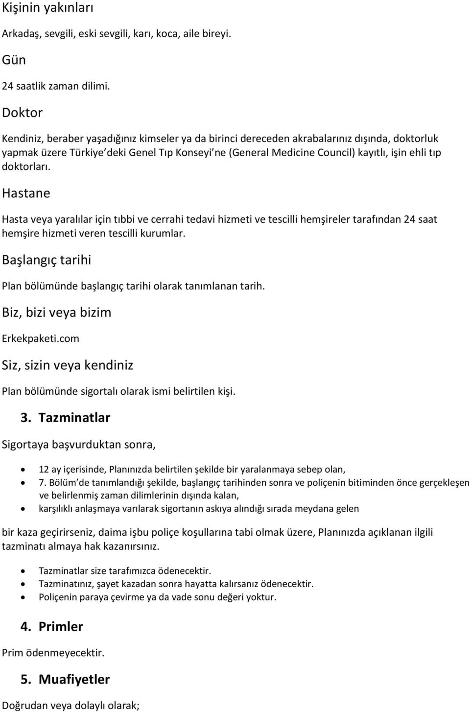 doktorları. Hastane Hasta veya yaralılar için tıbbi ve cerrahi tedavi hizmeti ve tescilli hemşireler tarafından 24 saat hemşire hizmeti veren tescilli kurumlar.