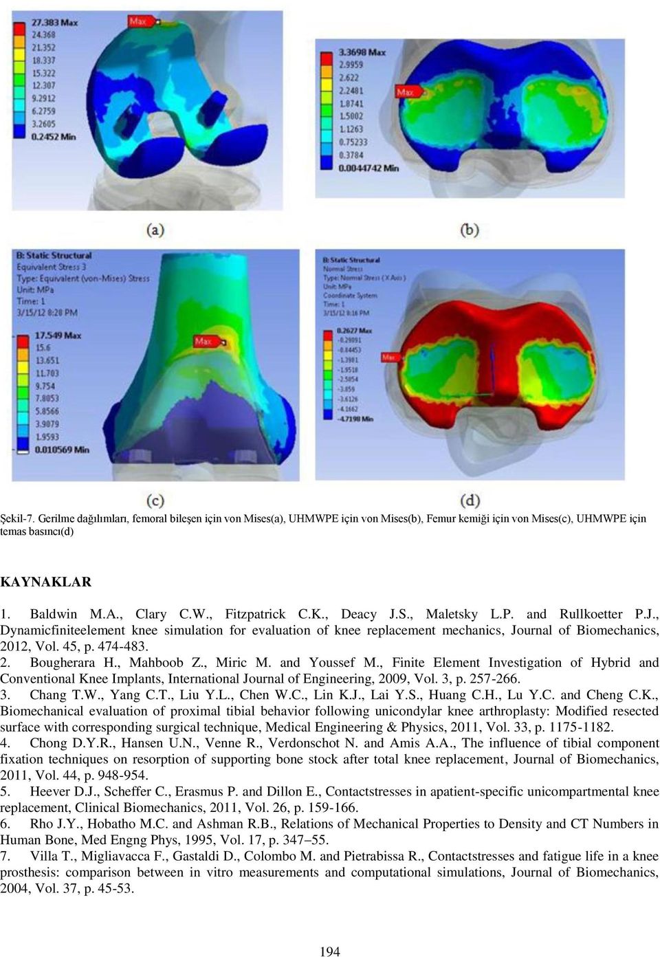 , Mahboob Z., Miric M. and Youssef M., Finite Element Investigation of Hybrid and Conventional Knee Implants, International Journal of Engineering, 2009, Vol. 3, p. 257-266. 3. Chang T.W., Yang C.T., Liu Y.