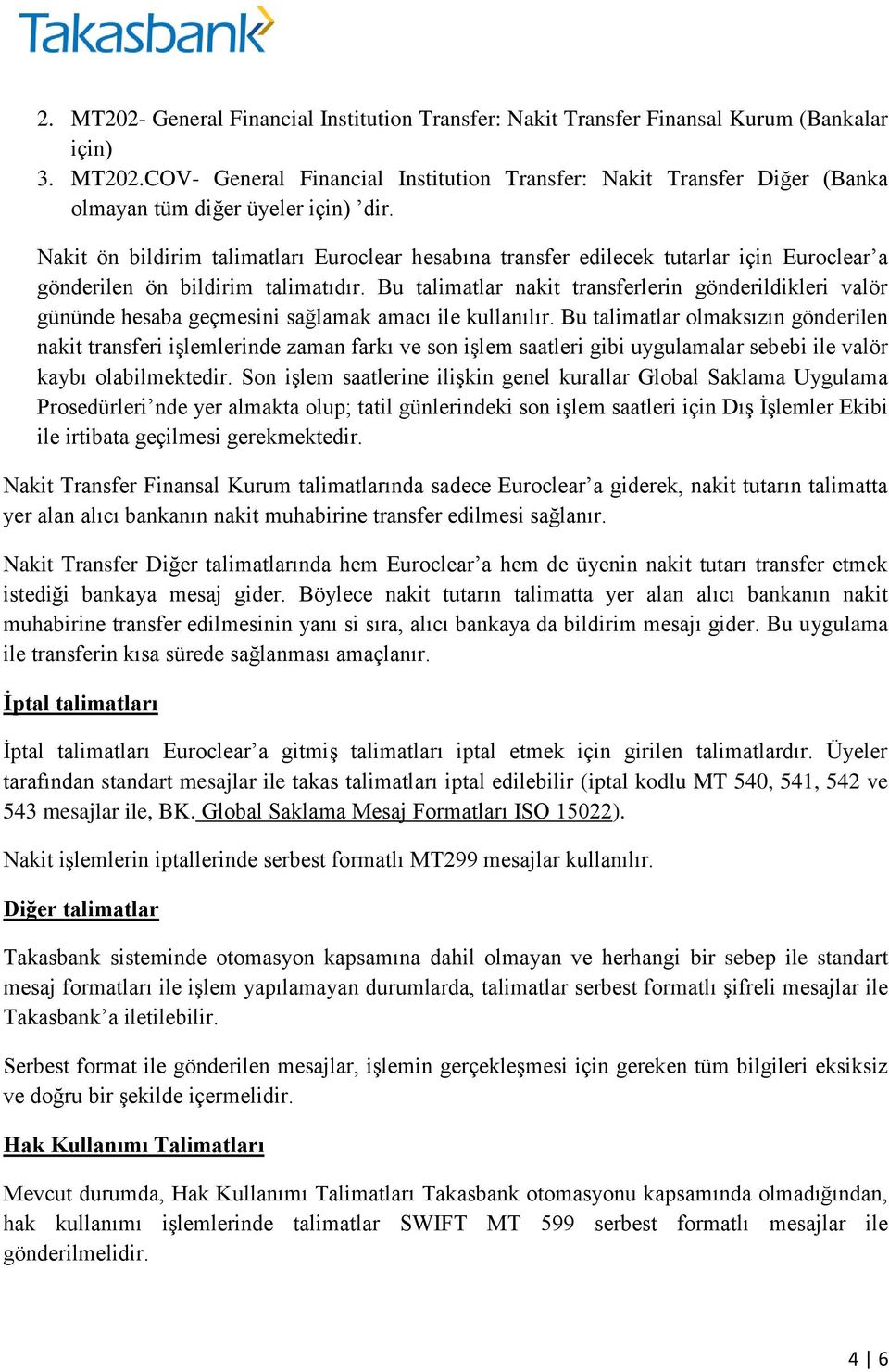 Bu talimatlar nakit transferlerin gönderildikleri valör gününde hesaba geçmesini sağlamak amacı ile kullanılır.