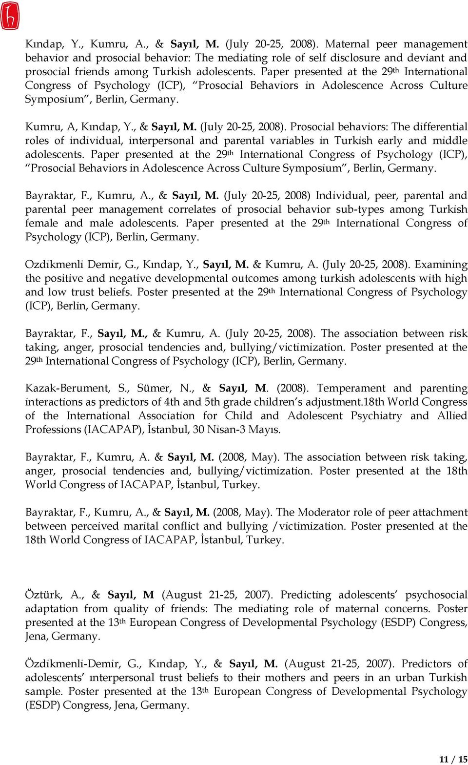 Paper presented at the 29 th International Congress of Psychology (ICP), Prosocial Behaviors in Adolescence Across Culture Symposium, Berlin, Germany. Kumru, A, Kındap, Y., & Sayıl, M.