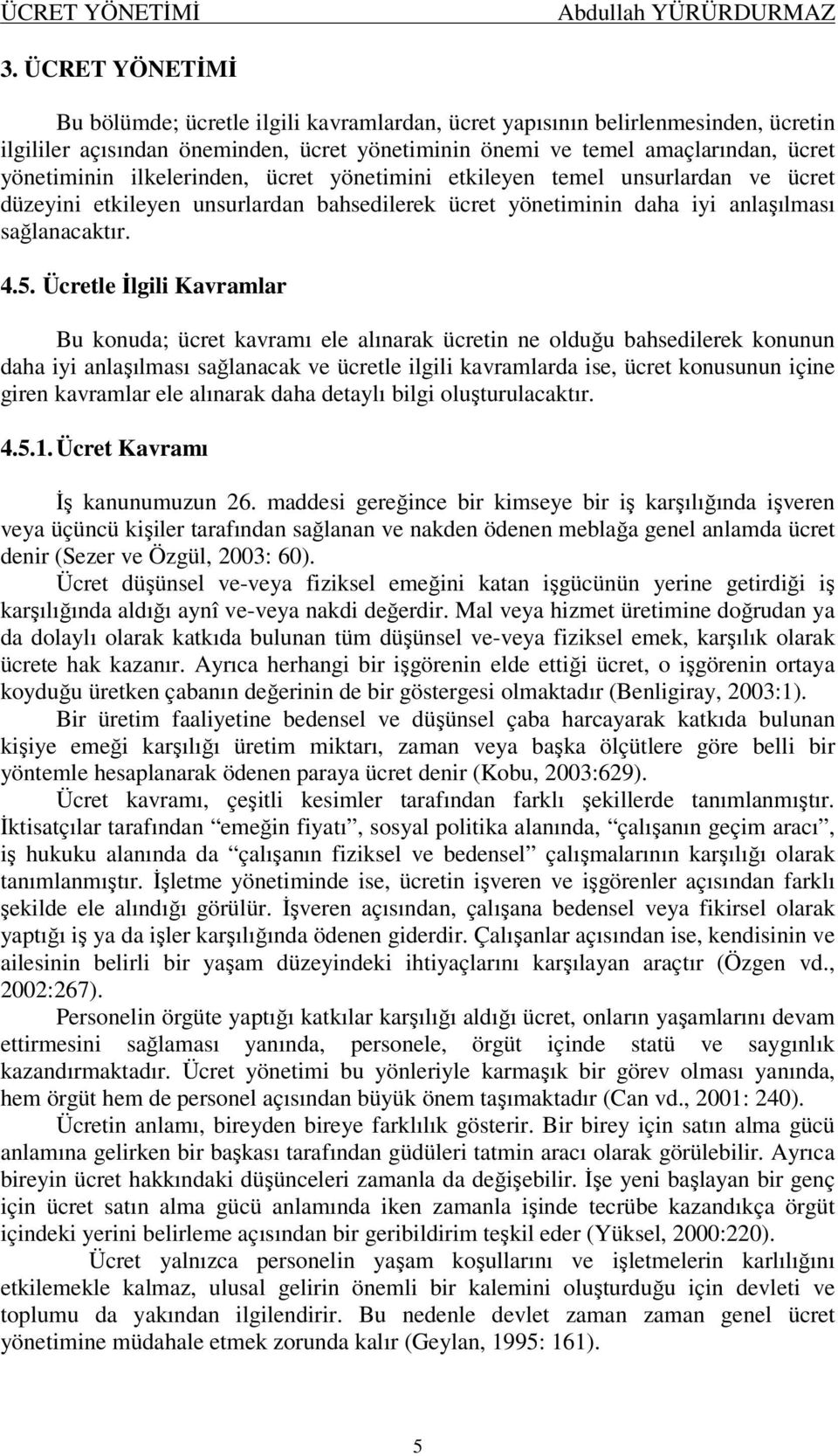 ilkelerinden, ücret yönetimini etkileyen temel unsurlardan ve ücret düzeyini etkileyen unsurlardan bahsedilerek ücret yönetiminin daha iyi anlaşılması sağlanacaktır. 4.5.