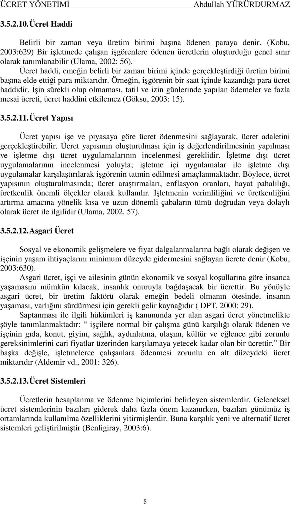 Ücret haddi, emeğin belirli bir zaman birimi içinde gerçekleştirdiği üretim birimi başına elde ettiği para miktarıdır. Örneğin, işgörenin bir saat içinde kazandığı para ücret haddidir.