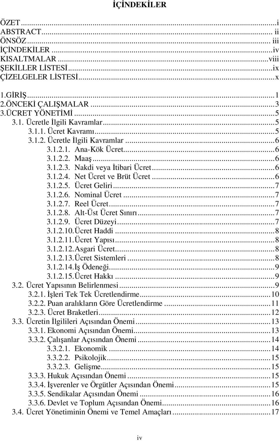 ..7 3.1.2.6. Nominal Ücret...7 3.1.2.7. Reel Ücret...7 3.1.2.8. Alt-Üst Ücret Sınırı...7 3.1.2.9. Ücret Düzeyi...7 3.1.2.10. Ücret Haddi...8 3.1.2.11. Ücret Yapısı...8 3.1.2.12. Asgari Ücret...8 3.1.2.13.
