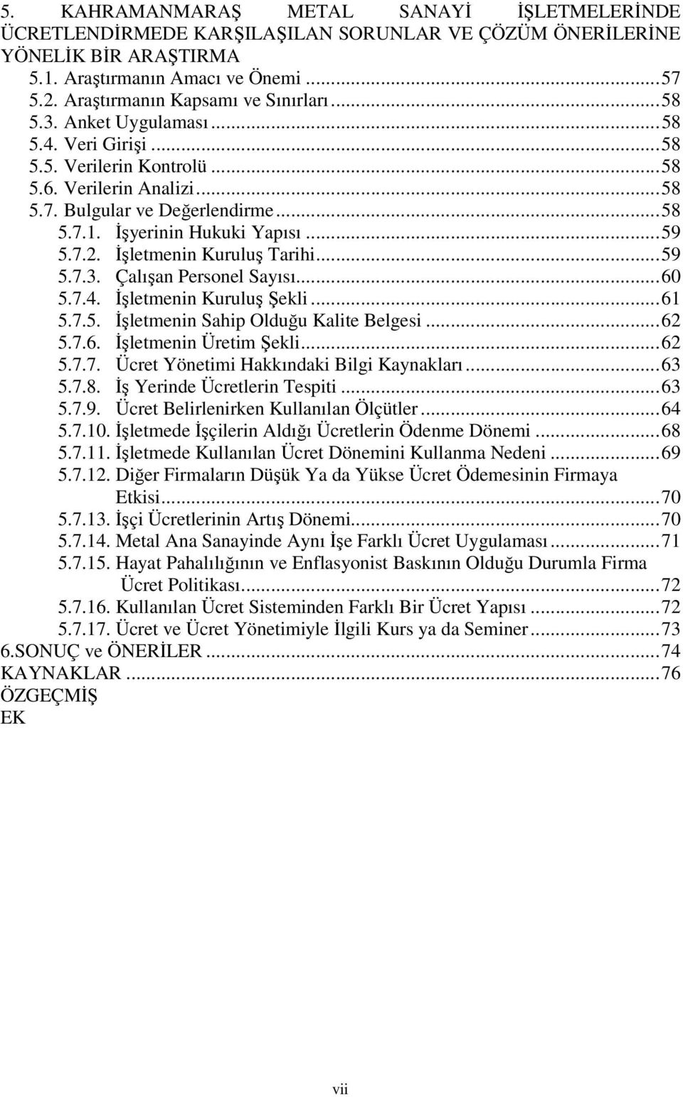 İşyerinin Hukuki Yapısı...59 5.7.2. İşletmenin Kuruluş Tarihi...59 5.7.3. Çalışan Personel Sayısı...60 5.7.4. İşletmenin Kuruluş Şekli...61 5.7.5. İşletmenin Sahip Olduğu Kalite Belgesi...62 5.7.6. İşletmenin Üretim Şekli.