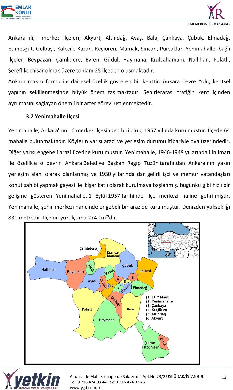 Ankara Çevre Yolu, kentsel yapının şekillenmesinde büyük önem taşımaktadır. Şehirlerarası trafiğin kent içinden ayrılmasını sağlayan önemli bir arter görevi üstlenmektedir. 3.