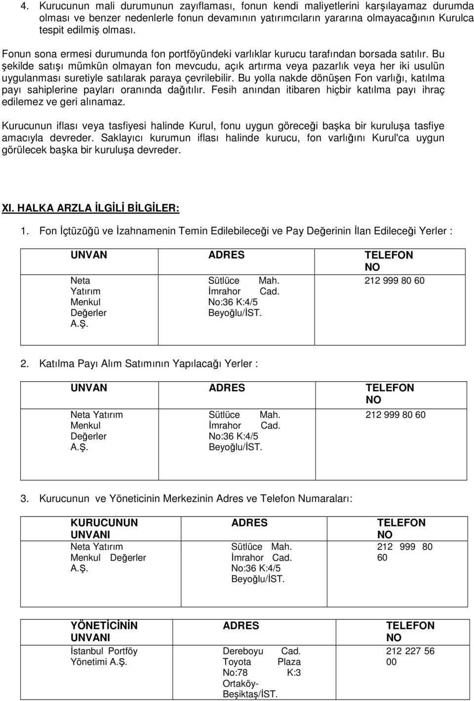 Bu şekilde satışı mümkün olmayan fon mevcudu, açık artırma veya pazarlık veya her iki usulün uygulanması suretiyle satılarak paraya çevrilebilir.