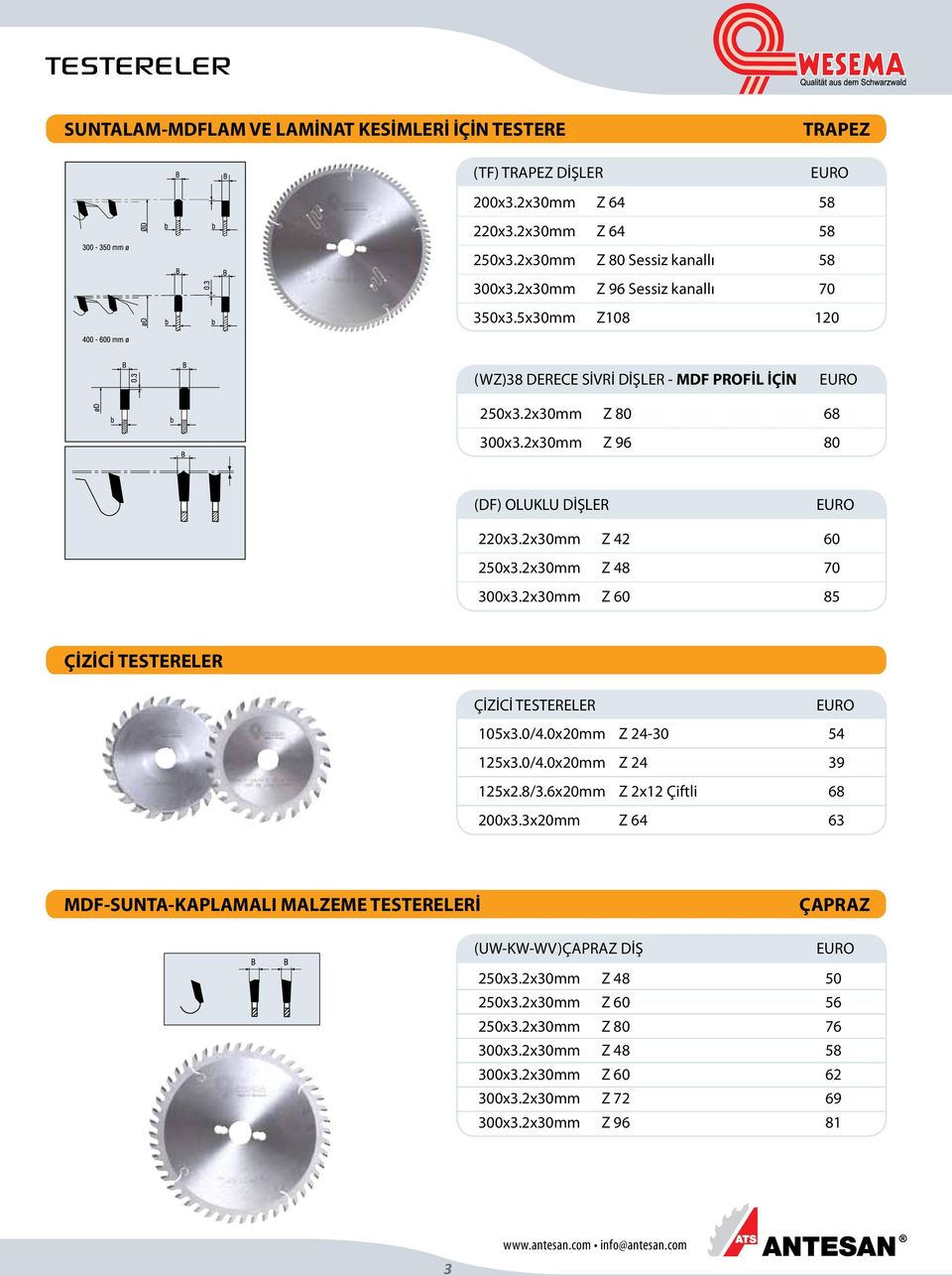 2x30mm Z 48 70 300x3.2x30mm Z 60 85 ÇİZİCİ TESTERELER ÇİZİCİ TESTERELER 105x3.0/4.0x20mm Z 24-30 54 125x3.0/4.0x20mm Z 24 39 125x2.8/3.6x20mm Z 2x12 Çiftli 68 200x3.