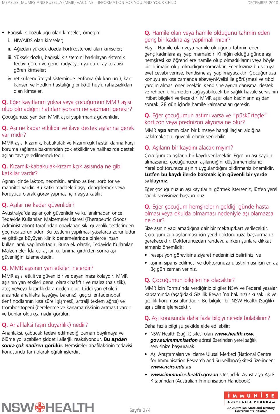 retiküloendütelyal sisteminde lenfoma (ak kan uru), kan kanseri ve Hodkin hastalığı gibi kötü huylu rahatsızlıkları olan kimseler. Q.