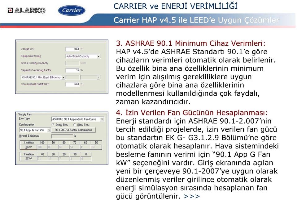 İzin Verilen Fan Gücünün G n Hesaplanması: Enerji standardı için ASHRAE 90.1-2.007 nin tercih edildiği projelerde, izin verilen fan gücü bu standartın EK G- G3.1.2.9 Bölümü ne göre otomatik olarak hesaplanır.