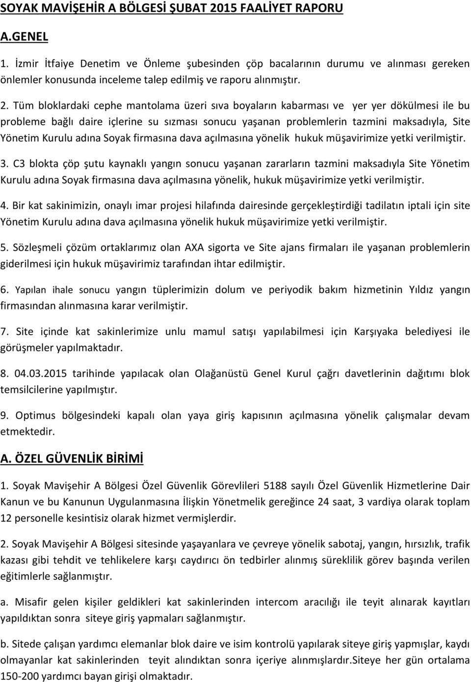 Tüm bloklardaki cephe mantolama üzeri sıva boyaların kabarması ve yer yer dökülmesi ile bu probleme bağlı daire içlerine su sızması sonucu yaşanan problemlerin tazmini maksadıyla, Site Yönetim Kurulu