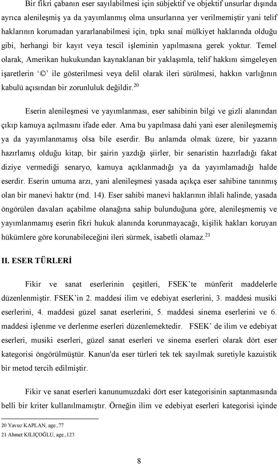 Temel olarak, Amerikan hukukundan kaynaklanan bir yaklaşımla, telif hakkını simgeleyen işaretlerin ile gösterilmesi veya delil olarak ileri sürülmesi, hakkın varlığının kabulü açısından bir