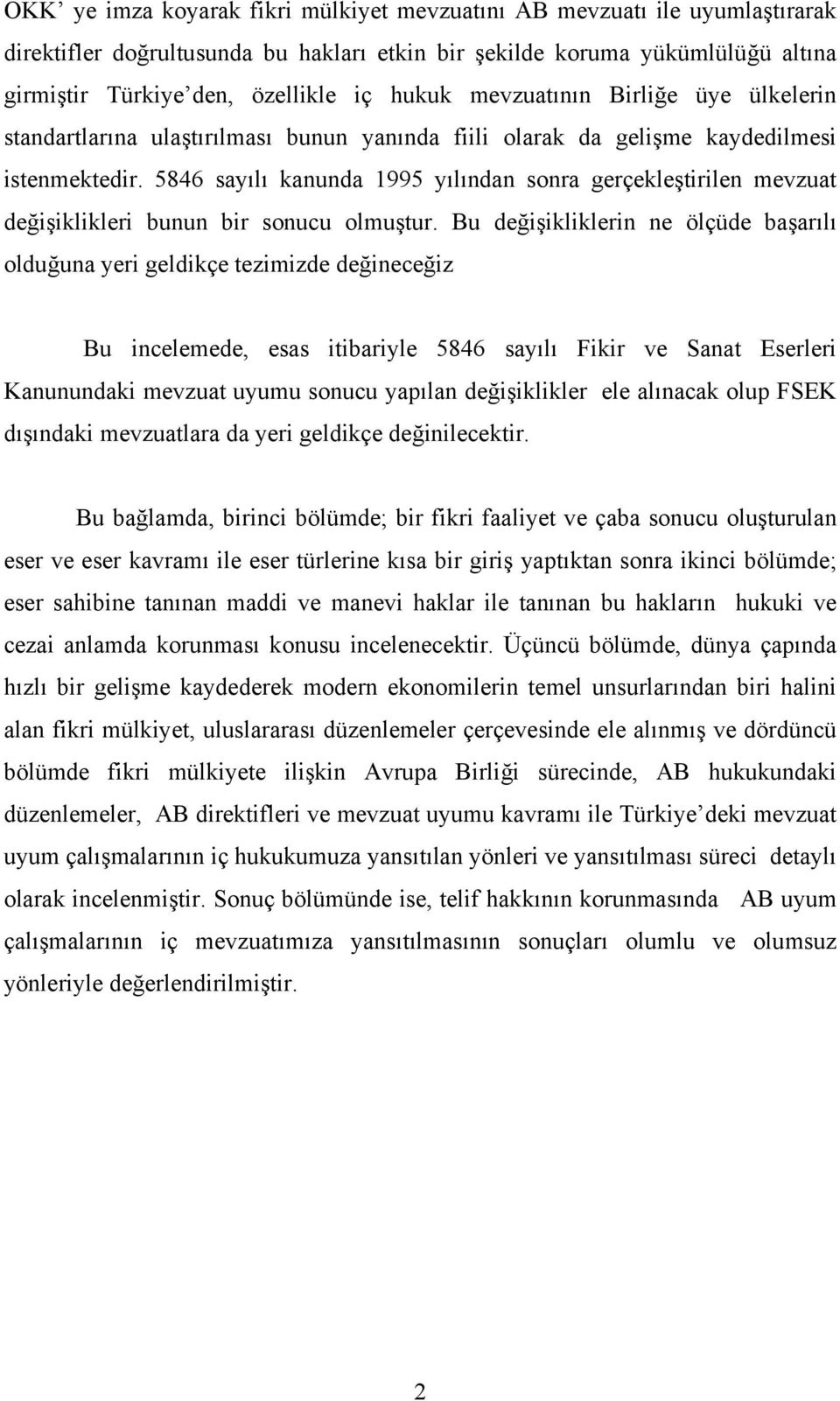 5846 sayılı kanunda 1995 yılından sonra gerçekleştirilen mevzuat değişiklikleri bunun bir sonucu olmuştur.