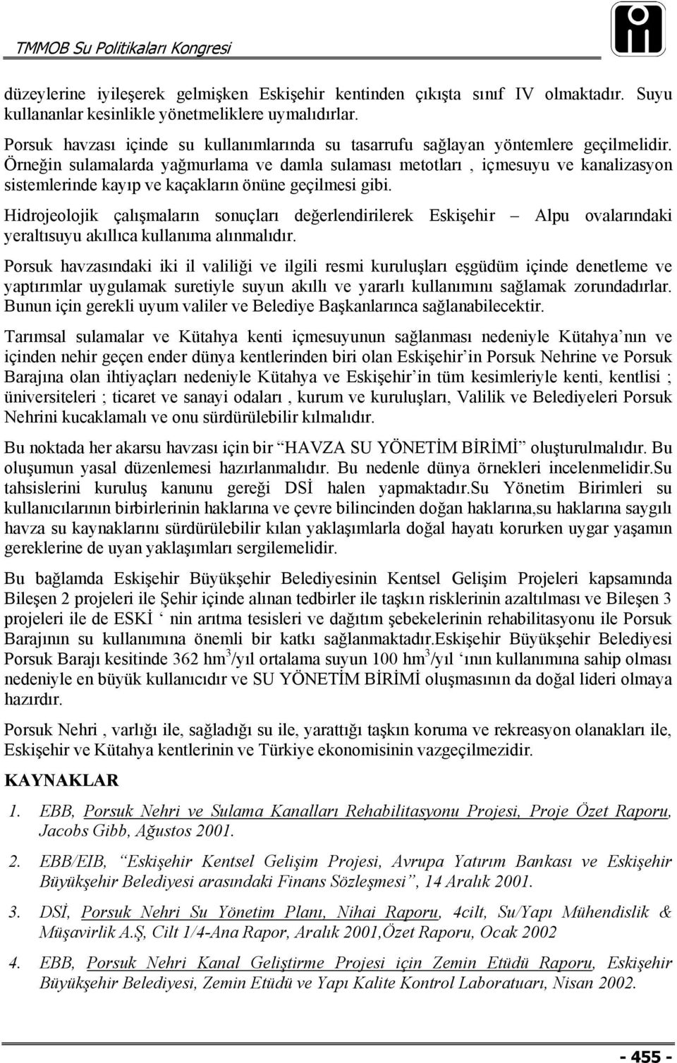 Örneğin sulamalarda yağmurlama ve damla sulaması metotları, içmesuyu ve kanalizasyon sistemlerinde kayıp ve kaçakların önüne geçilmesi gibi.