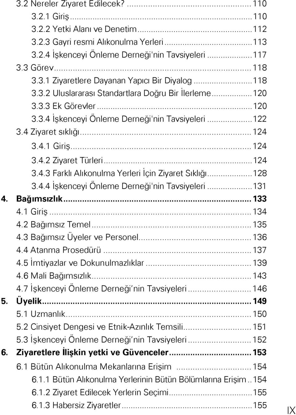 4 Ziyaret sıklığı... 124 3.4.1 Giriş... 124 3.4.2 Ziyaret Türleri...124 3.4.3 Farklı Alıkonulma Yerleri İçin Ziyaret Sıklığı...128 3.4.4 İşkenceyi Önleme Derneği'nin Tavsiyeleri...131 4. Bağımsızlık.