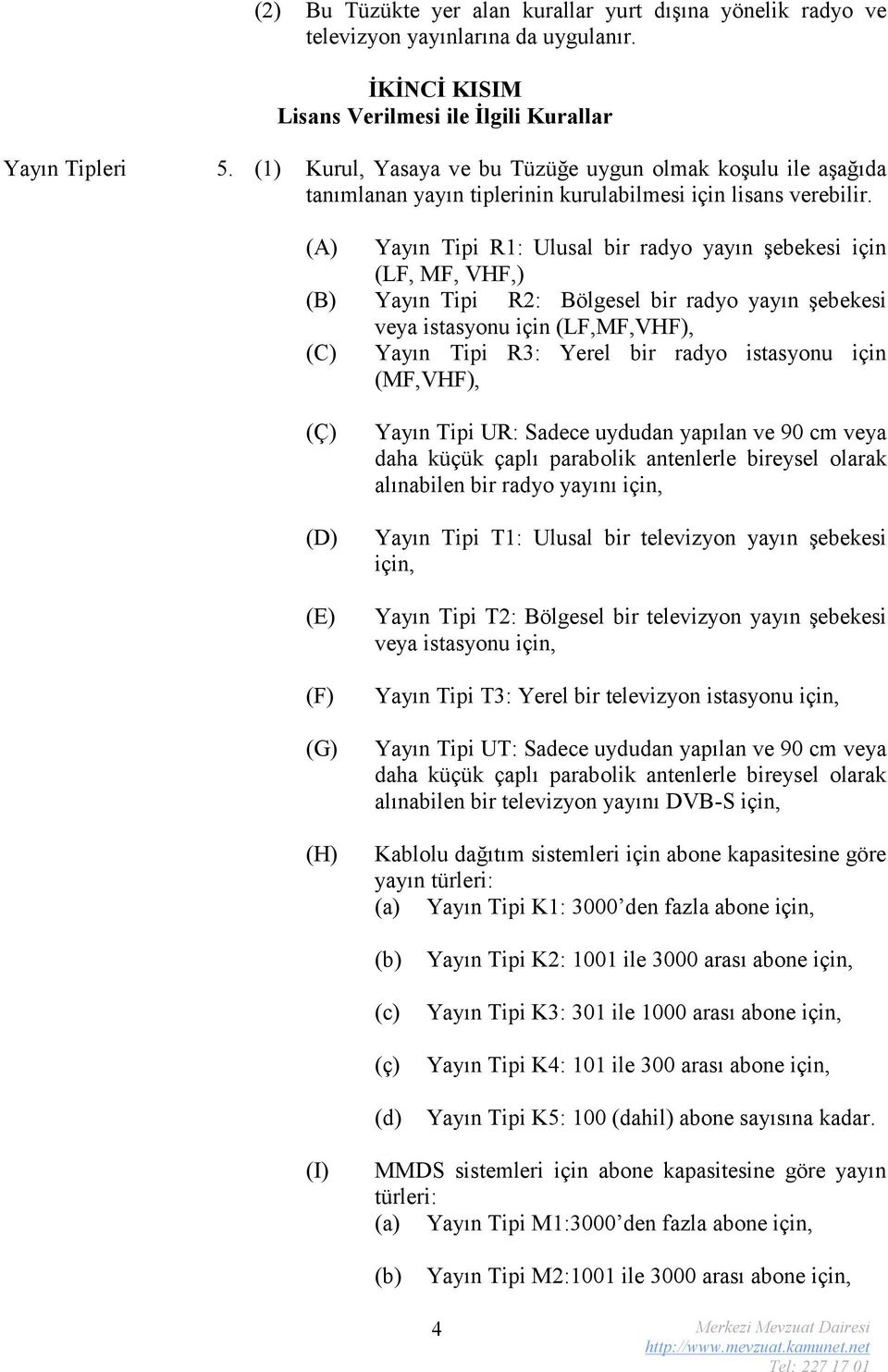 (A) Yayın Tipi R1: Ulusal bir radyo yayın şebekesi için (LF, MF, VHF,) (B) Yayın Tipi R2: Bölgesel bir radyo yayın şebekesi veya istasyonu için (LF,MF,VHF), (C) Yayın Tipi R3: Yerel bir radyo