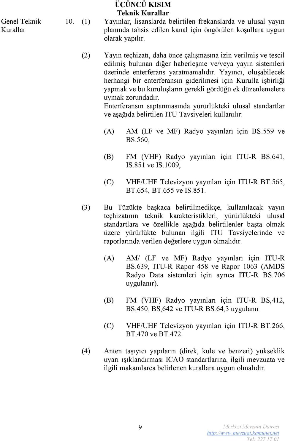 Yayıncı, oluşabilecek herhangi bir enterferansın giderilmesi için Kurulla işbirliği yapmak ve bu kuruluşların gerekli gördüğü ek düzenlemelere uymak zorundadır.